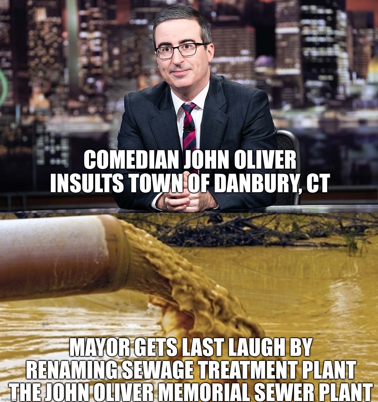 He who laughs last, laughs best | COMEDIAN JOHN OLIVER INSULTS TOWN OF DANBURY, CT; MAYOR GETS LAST LAUGH BY RENAMING SEWAGE TREATMENT PLANT THE JOHN OLIVER MEMORIAL SEWER PLANT | image tagged in john oliver pos,sewer plant,renamed | made w/ Imgflip meme maker