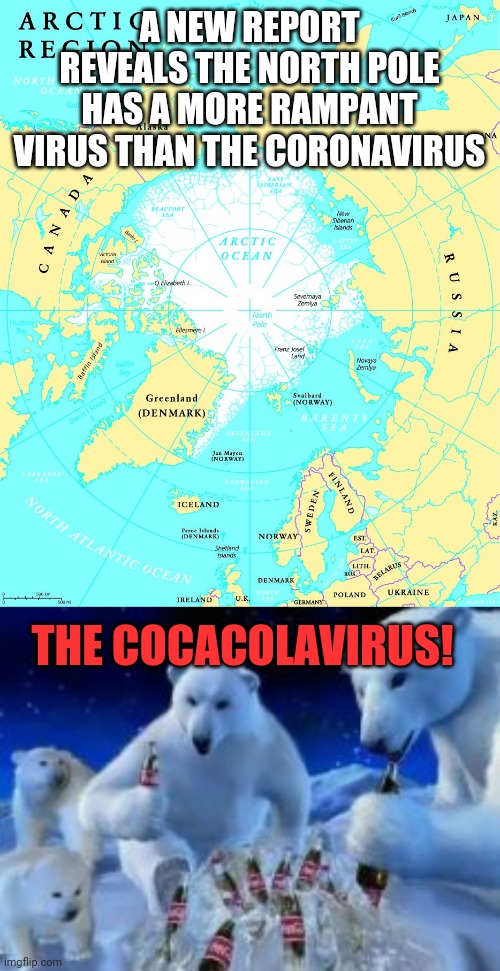 This is serious... | A NEW REPORT REVEALS THE NORTH POLE HAS A MORE RAMPANT VIRUS THAN THE CORONAVIRUS; THE COCACOLAVIRUS! | image tagged in covid-19,coke | made w/ Imgflip meme maker