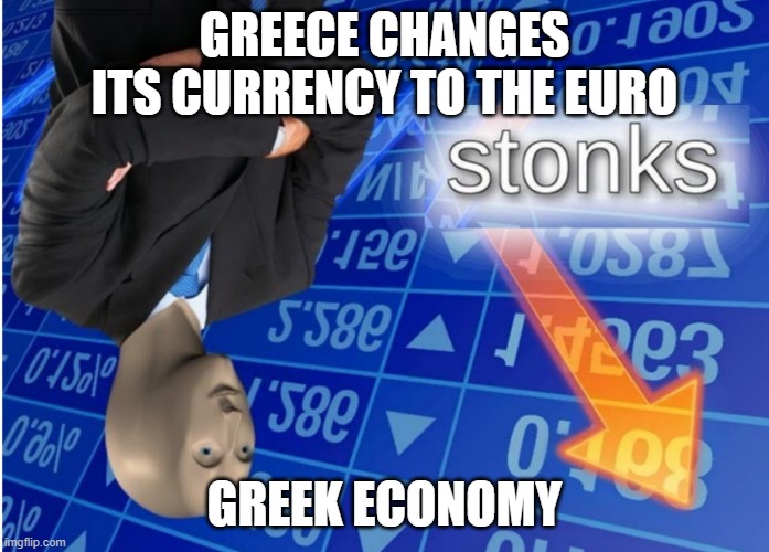 Upside down stonks | GREECE CHANGES ITS CURRENCY TO THE EURO; GREEK ECONOMY | image tagged in upside down stonks | made w/ Imgflip meme maker