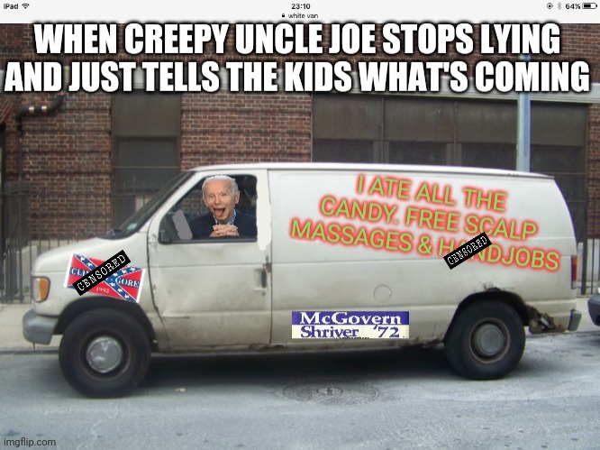 White van | image tagged in creepy joe biden,white van,free candy van,worst meme ever | made w/ Imgflip meme maker