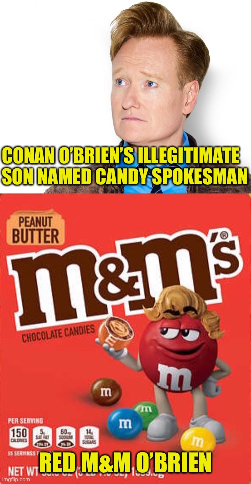 Spitting Image | CONAN O’BRIEN’S ILLEGITIMATE SON NAMED CANDY SPOKESMAN; RED M&M O’BRIEN | image tagged in illegitimate son,candy spokesman,red,conan obrien,m and m | made w/ Imgflip meme maker