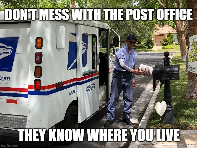 DON'T MESS WITH THE POST OFFICE; THEY KNOW WHERE YOU LIVE | image tagged in post office | made w/ Imgflip meme maker