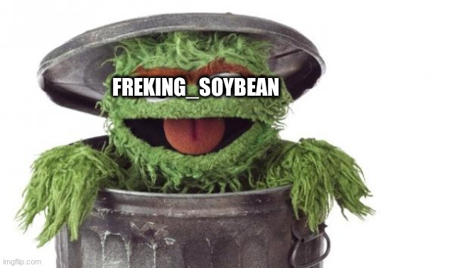 Oscar trashcan Sesame street | FREKING_SOYBEAN | image tagged in oscar trashcan sesame street | made w/ Imgflip meme maker