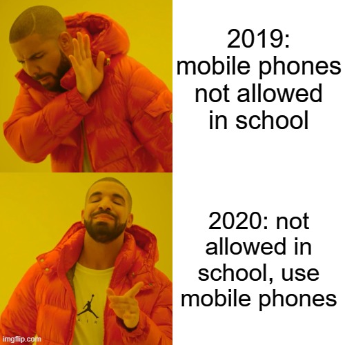 Confusing times | 2019: mobile phones not allowed
in school; 2020: not allowed in school, use mobile phones | image tagged in drake hotline bling,2020,return to learn,school,smartphones,pandemic | made w/ Imgflip meme maker