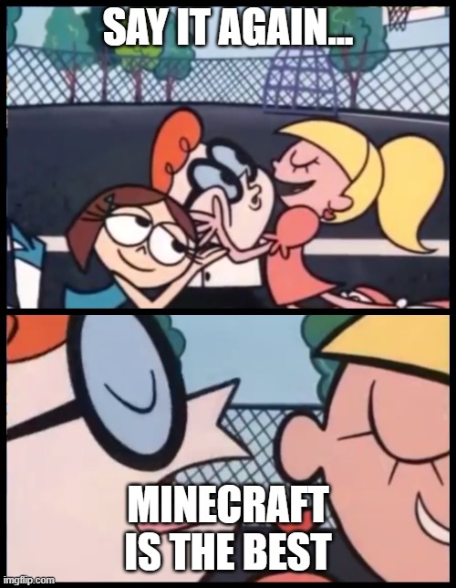 idk... im bored upvote or not idc | SAY IT AGAIN... MINECRAFT IS THE BEST | image tagged in memes,say it again dexter | made w/ Imgflip meme maker