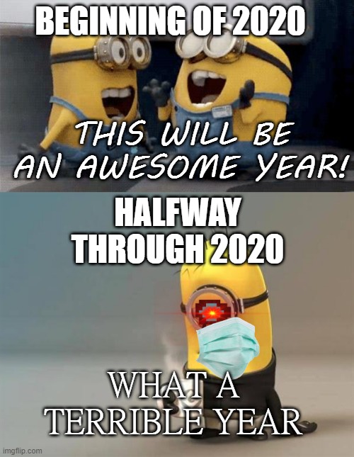 Minions in 2020 | BEGINNING OF 2020; THIS WILL BE AN AWESOME YEAR! HALFWAY THROUGH 2020; WHAT A TERRIBLE YEAR | image tagged in minion coffee,memes,excited minions | made w/ Imgflip meme maker