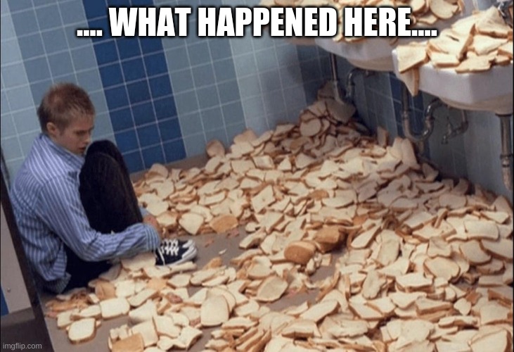 Bread Boy | .... WHAT HAPPENED HERE.... | image tagged in bread boy | made w/ Imgflip meme maker