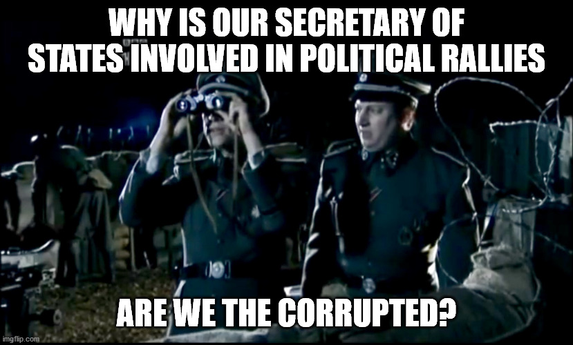 Are we the Baddies? | WHY IS OUR SECRETARY OF STATES INVOLVED IN POLITICAL RALLIES; ARE WE THE CORRUPTED? | image tagged in are we the baddies | made w/ Imgflip meme maker