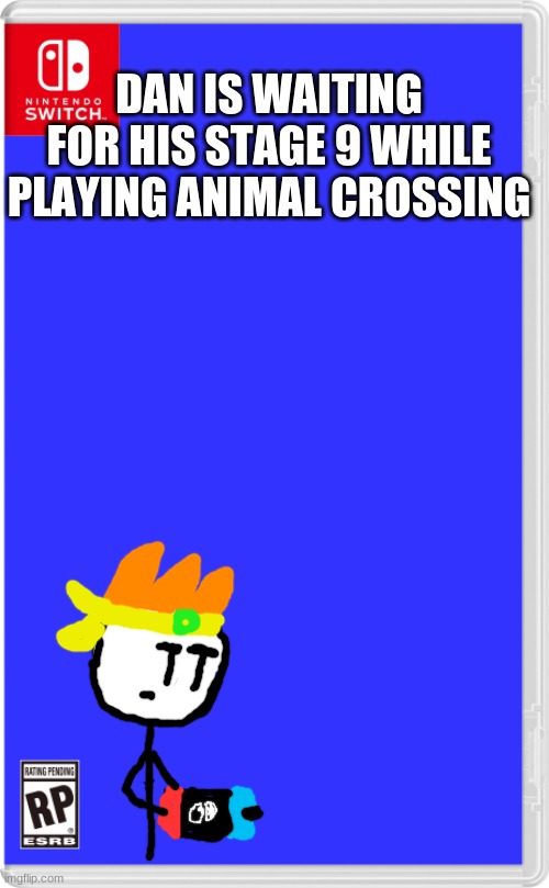 If Dan was Quarintined | DAN IS WAITING FOR HIS STAGE 9 WHILE PLAYING ANIMAL CROSSING | image tagged in nintendo switch cartridge case,dan the man,quarantine | made w/ Imgflip meme maker