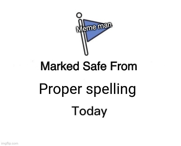 Marked Safe From Meme | Meme man; Proper spelling | image tagged in memes,marked safe from | made w/ Imgflip meme maker