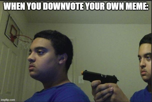 This is a title. | WHEN YOU DOWNVOTE YOUR OWN MEME: | image tagged in trust nobody not even yourself,downvote,downvoting | made w/ Imgflip meme maker