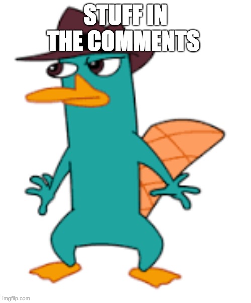 STUFF IN THE COMMENTS | image tagged in perry | made w/ Imgflip meme maker