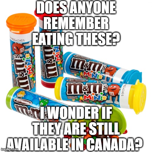 DOES ANYONE REMEMBER EATING THESE? I WONDER IF THEY ARE STILL AVAILABLE IN CANADA? | image tagged in memes,do you remember,candy | made w/ Imgflip meme maker