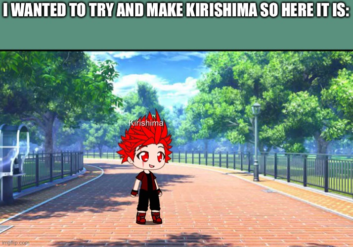 >_< | I WANTED TO TRY AND MAKE KIRISHIMA SO HERE IT IS: | made w/ Imgflip meme maker