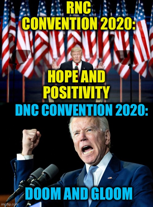 That’s what Democrats are about | RNC CONVENTION 2020:; HOPE AND POSITIVITY; DNC CONVENTION 2020:; DOOM AND GLOOM | image tagged in democratic party,republican party,election 2020,memes,joe biden,donald trump | made w/ Imgflip meme maker
