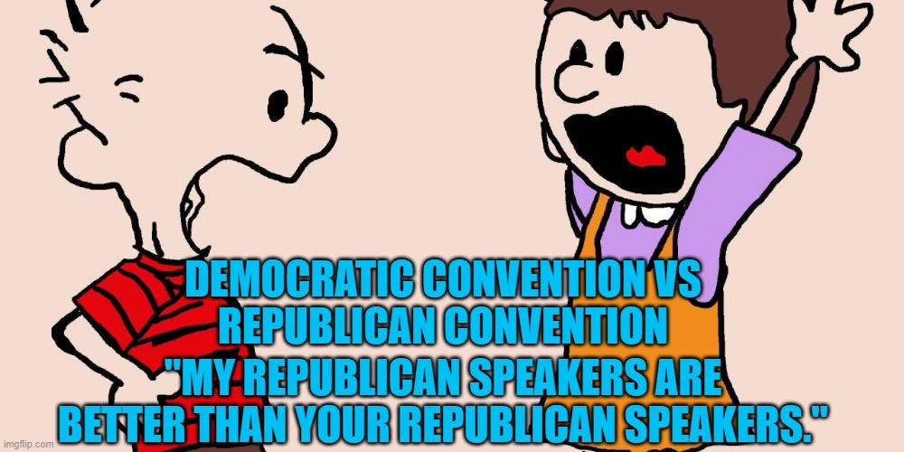 Falwell's Party Is Un"bare"able To Watch! | DEMOCRATIC CONVENTION VS
REPUBLICAN CONVENTION; "MY REPUBLICAN SPEAKERS ARE BETTER THAN YOUR REPUBLICAN SPEAKERS." | image tagged in politics | made w/ Imgflip meme maker