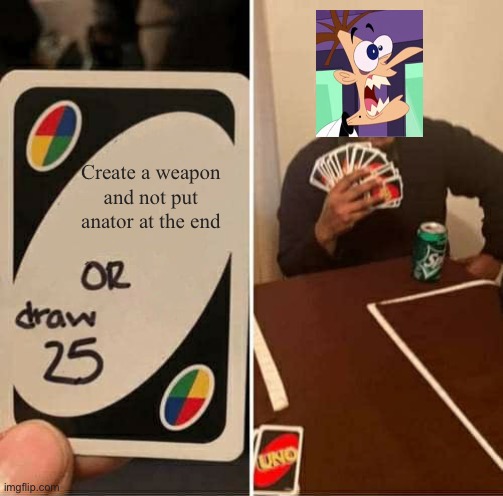 UNO Draw 25 Cards | Create a weapon and not put anator at the end | image tagged in memes,uno draw 25 cards | made w/ Imgflip meme maker