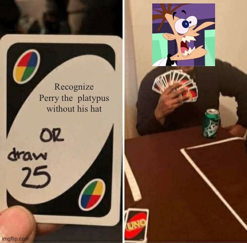 UNO Draw 25 Cards | Recognize  Perry the  platypus without his hat | image tagged in memes,uno draw 25 cards | made w/ Imgflip meme maker