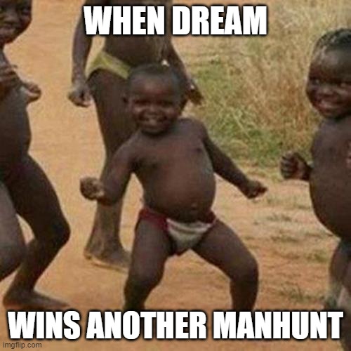 Manhunt | WHEN DREAM; WINS ANOTHER MANHUNT | image tagged in memes,third world success kid | made w/ Imgflip meme maker