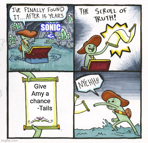 The Scroll Of Truth Meme | SONIC
<-; Give Amy a chance
      -Tails | image tagged in memes,the scroll of truth | made w/ Imgflip meme maker