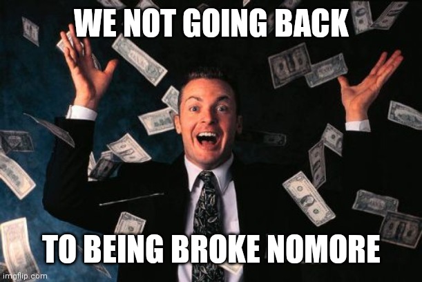 Jroc113 | WE NOT GOING BACK; TO BEING BROKE NOMORE | image tagged in memes,money man | made w/ Imgflip meme maker