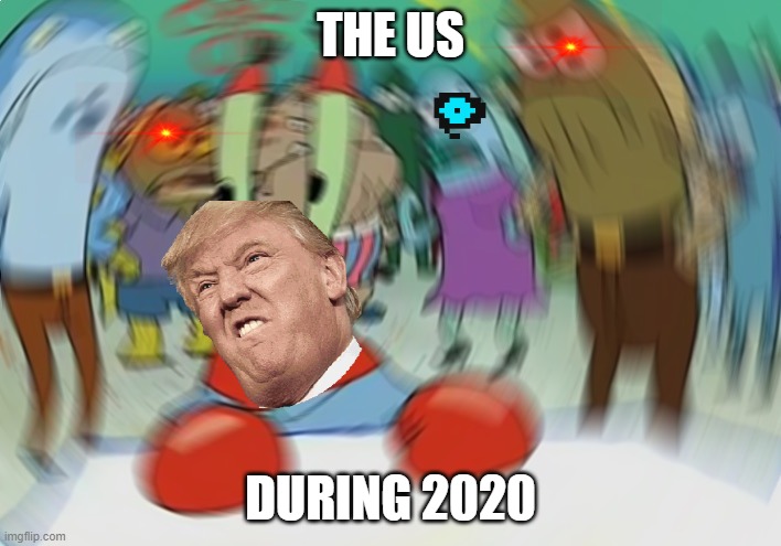 Mr Krabs Blur Meme Meme | THE US; DURING 2020 | image tagged in memes,mr krabs blur meme | made w/ Imgflip meme maker