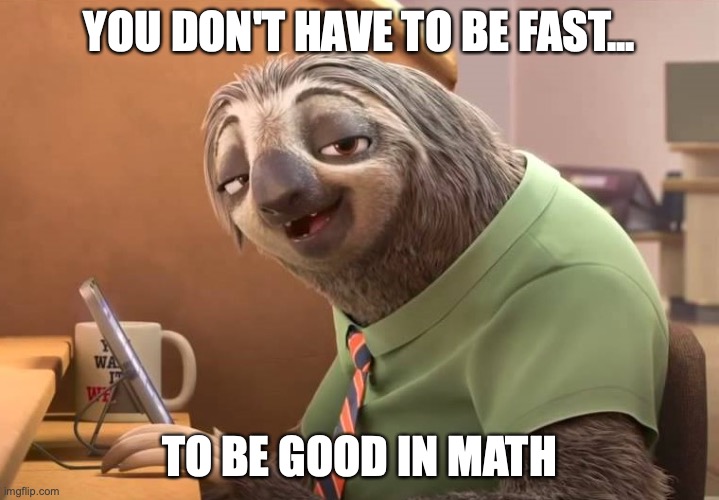 Sloth Math | YOU DON'T HAVE TO BE FAST... TO BE GOOD IN MATH | image tagged in zootopia sloth | made w/ Imgflip meme maker