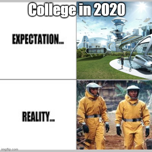 College in 2020 | College in 2020 | image tagged in college,2020,outbreak,utopia,expectation vs reality | made w/ Imgflip meme maker