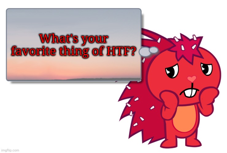 Question | What's your favorite thing of HTF? | image tagged in flaky text box htf | made w/ Imgflip meme maker