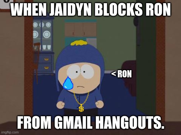 FAX | WHEN JAIDYN BLOCKS RON; < RON; FROM GMAIL HANGOUTS. | image tagged in memes,south park craig | made w/ Imgflip meme maker