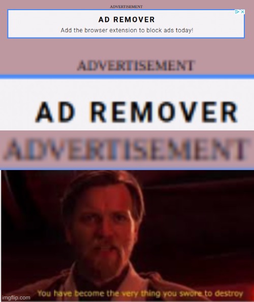 You've become the very ad you swore to destroy. | image tagged in you've become the very thing you swore to destroy | made w/ Imgflip meme maker