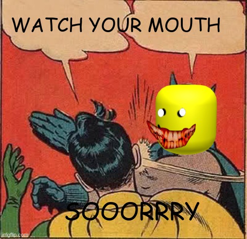 batan | WATCH YOUR MOUTH; SOOORRRY | image tagged in memes,batman slapping robin | made w/ Imgflip meme maker