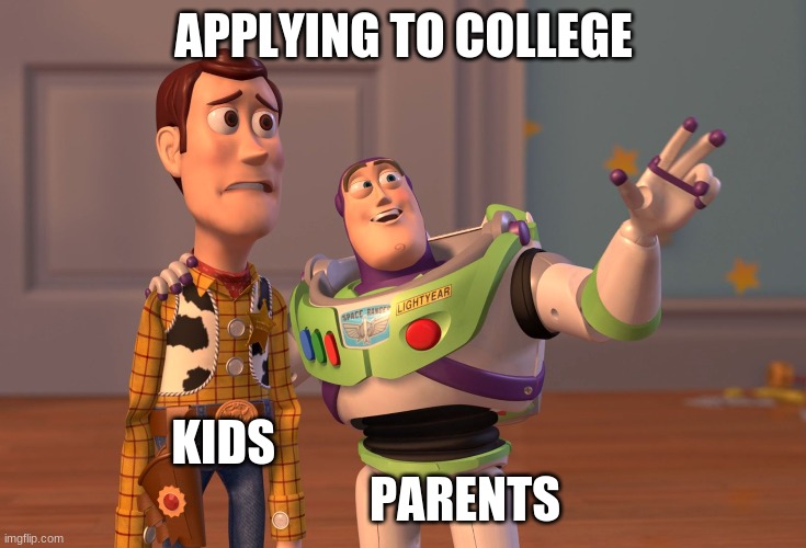 Who else here? | APPLYING TO COLLEGE; KIDS                                                   PARENTS | image tagged in x x everywhere,parents,college,funny memes | made w/ Imgflip meme maker