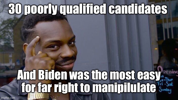 Roll Safe Think About It Meme | 30 poorly qualified candidates And Biden was the most easy for far right to manipilulate | image tagged in memes,roll safe think about it | made w/ Imgflip meme maker