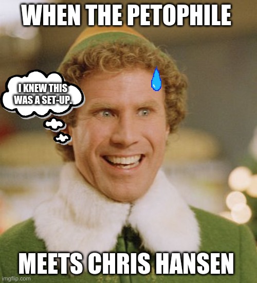 Buddy The Pedo. | WHEN THE PETOPHILE; I KNEW THIS WAS A SET-UP. MEETS CHRIS HANSEN | image tagged in memes,buddy the elf | made w/ Imgflip meme maker