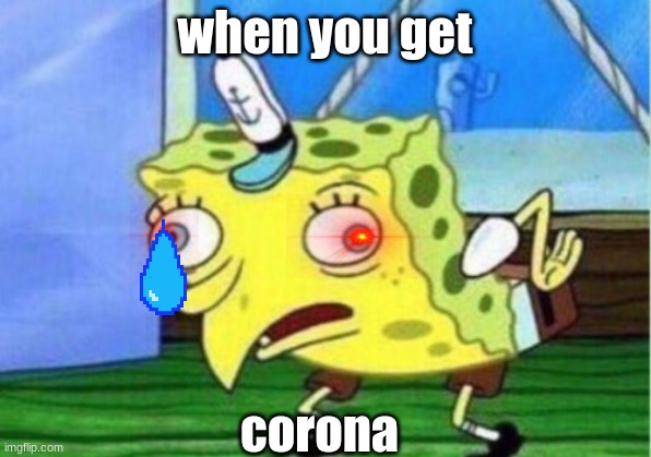 corona | when you get; corona | image tagged in spongebob | made w/ Imgflip meme maker
