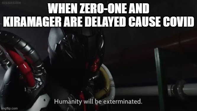 Riderrrrrr Cry :( | WHEN ZERO-ONE AND KIRAMAGER ARE DELAYED CAUSE COVID | image tagged in ark one,kamen rider | made w/ Imgflip meme maker