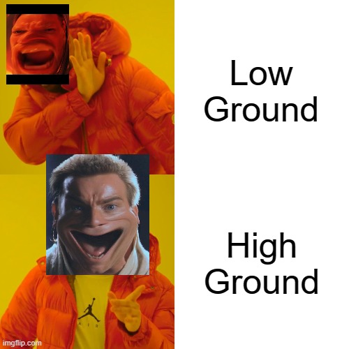 Drake Hotline Bling | Low Ground; High Ground | image tagged in memes,drake hotline bling | made w/ Imgflip meme maker