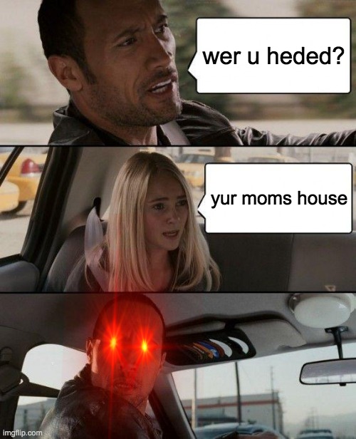 The Rock Driving Meme | wer u heded? yur moms house | image tagged in memes,the rock driving | made w/ Imgflip meme maker