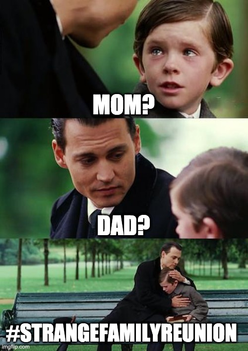 Finding Neverland | MOM? DAD? #STRANGEFAMILYREUNION | image tagged in memes,finding neverland | made w/ Imgflip meme maker