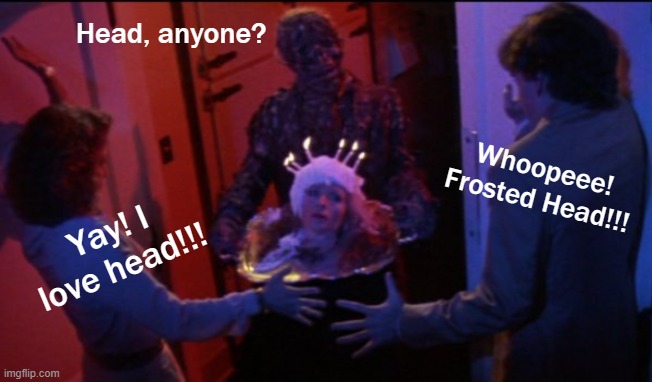 creepshow | Yay! I love head!!! Whoopeee!
Frosted Head!!! Head, anyone? | image tagged in creepshow | made w/ Imgflip meme maker