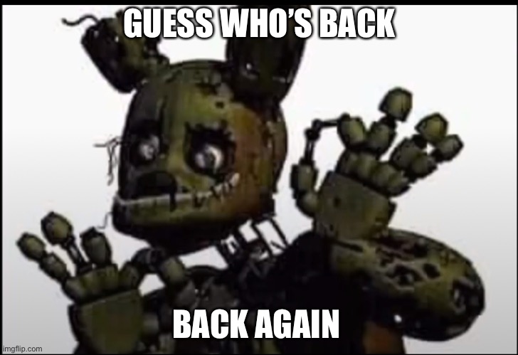 I finally found my pass | GUESS WHO’S BACK; BACK AGAIN | image tagged in fnaf,springtrap,im back bois,fnafmeme | made w/ Imgflip meme maker