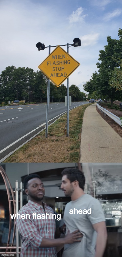 Sign | ahead; when flashing | image tagged in stop | made w/ Imgflip meme maker