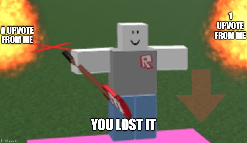 1 UPVOTE FROM ME A UPVOTE FROM ME YOU LOST IT | made w/ Imgflip meme maker
