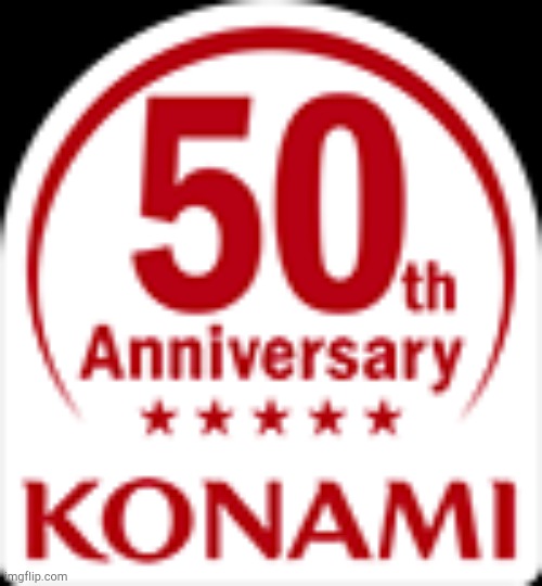 Konami 50th Anniversary | image tagged in konami 50th anniversary | made w/ Imgflip meme maker