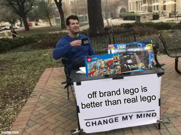 Change My Mind Meme | off brand lego is better than real lego | image tagged in memes,change my mind | made w/ Imgflip meme maker