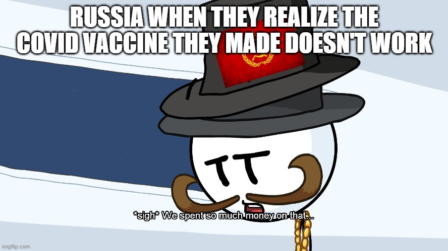 We Spent Much Money On That | RUSSIA WHEN THEY REALIZE THE COVID VACCINE THEY MADE DOESN'T WORK | image tagged in we spent much money on that | made w/ Imgflip meme maker