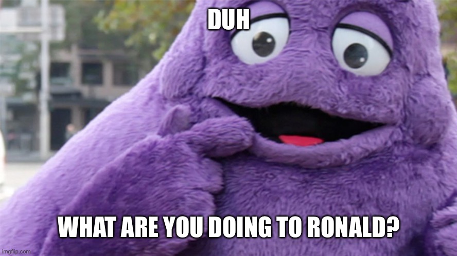 Grimace | DUH WHAT ARE YOU DOING TO RONALD? | image tagged in grimace | made w/ Imgflip meme maker
