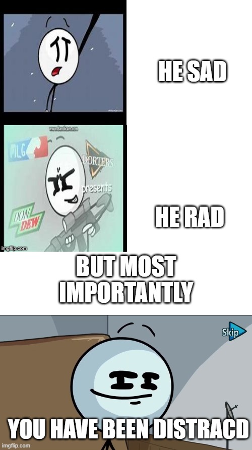 HE SAD; HE RAD; BUT MOST IMPORTANTLY; YOU HAVE BEEN DISTRACD | image tagged in henry stickmin,henry stickman cheeky face | made w/ Imgflip meme maker