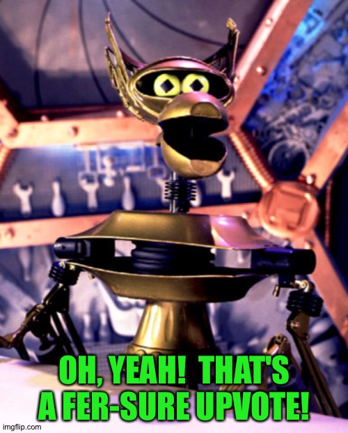 Crow T Robot Mystery Science Theater 3000 | OH, YEAH!  THAT'S A FER-SURE UPVOTE! | image tagged in crow t robot mystery science theater 3000 | made w/ Imgflip meme maker